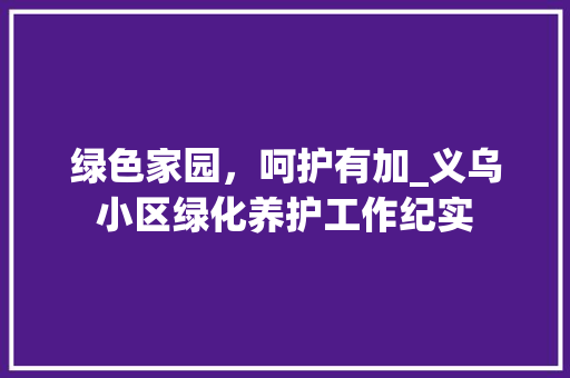 绿色家园，呵护有加_义乌小区绿化养护工作纪实