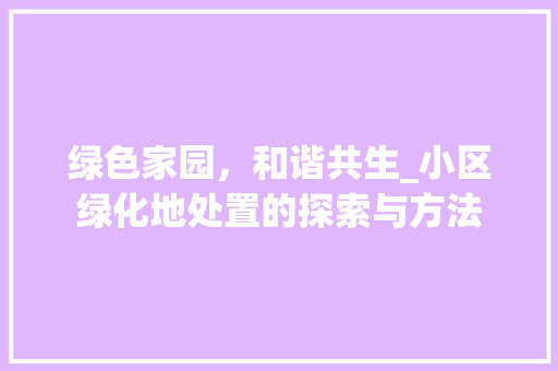 绿色家园，和谐共生_小区绿化地处置的探索与方法