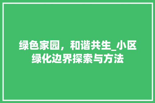 绿色家园，和谐共生_小区绿化边界探索与方法