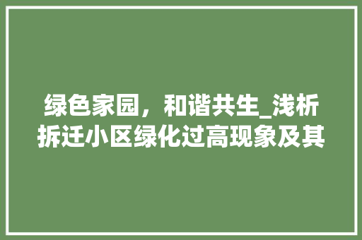 绿色家园，和谐共生_浅析拆迁小区绿化过高现象及其影响