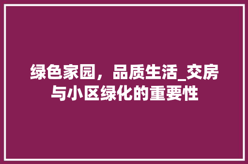 绿色家园，品质生活_交房与小区绿化的重要性